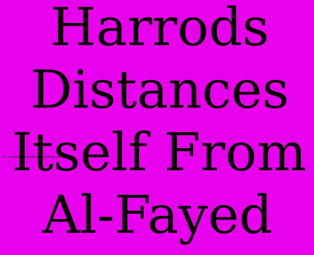 Harrods Distances Itself From Al-Fayed