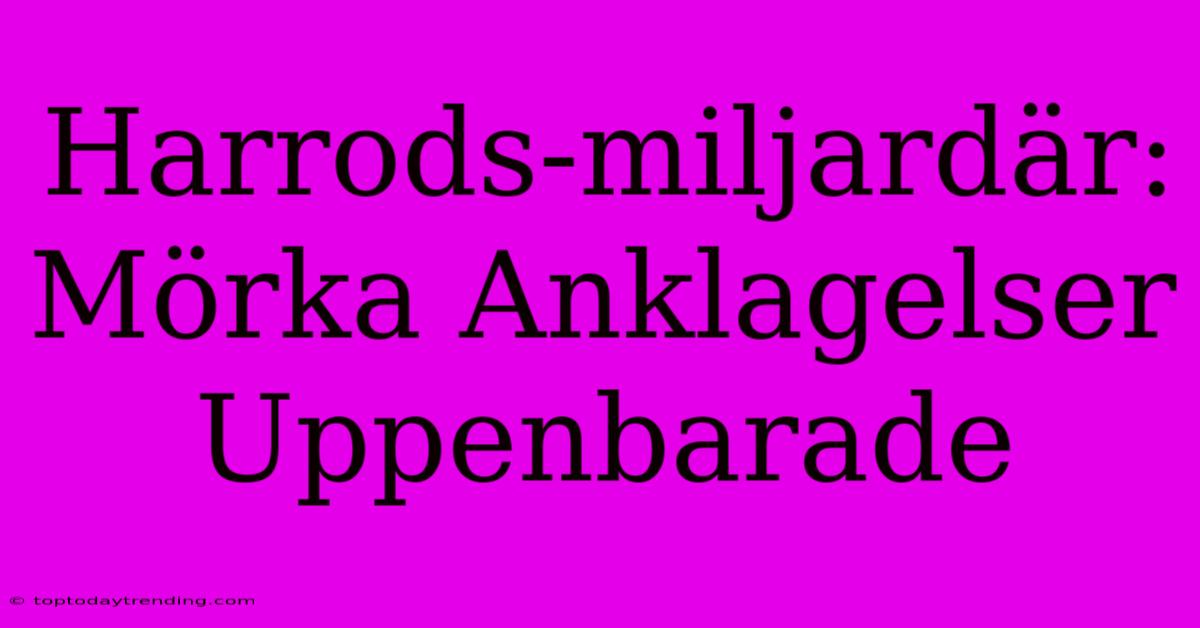 Harrods-miljardär: Mörka Anklagelser Uppenbarade