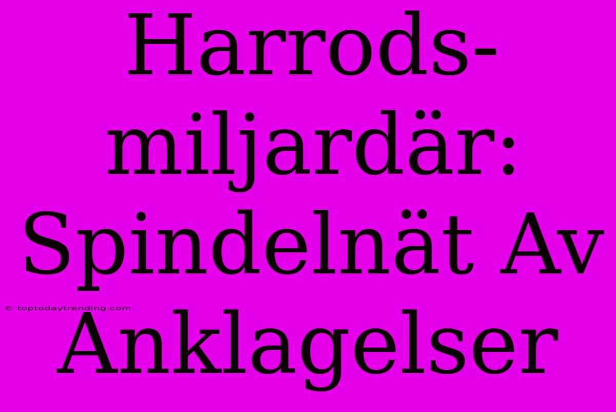 Harrods-miljardär: Spindelnät Av Anklagelser