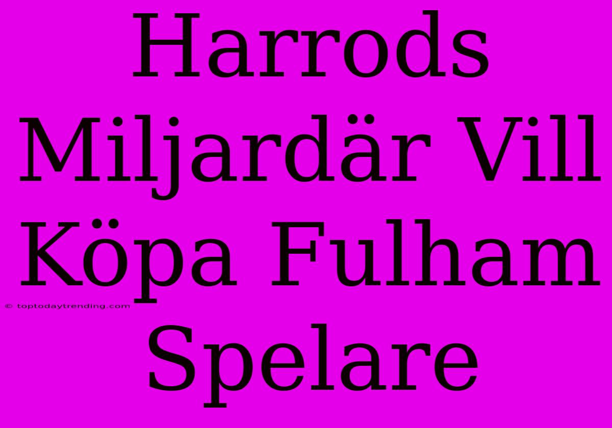 Harrods Miljardär Vill Köpa Fulham Spelare