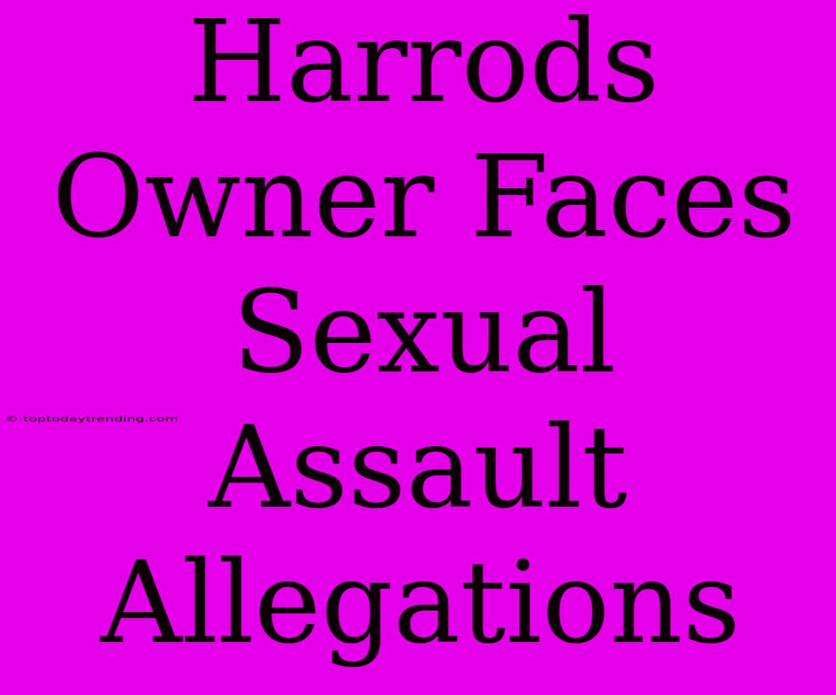 Harrods Owner Faces Sexual Assault Allegations