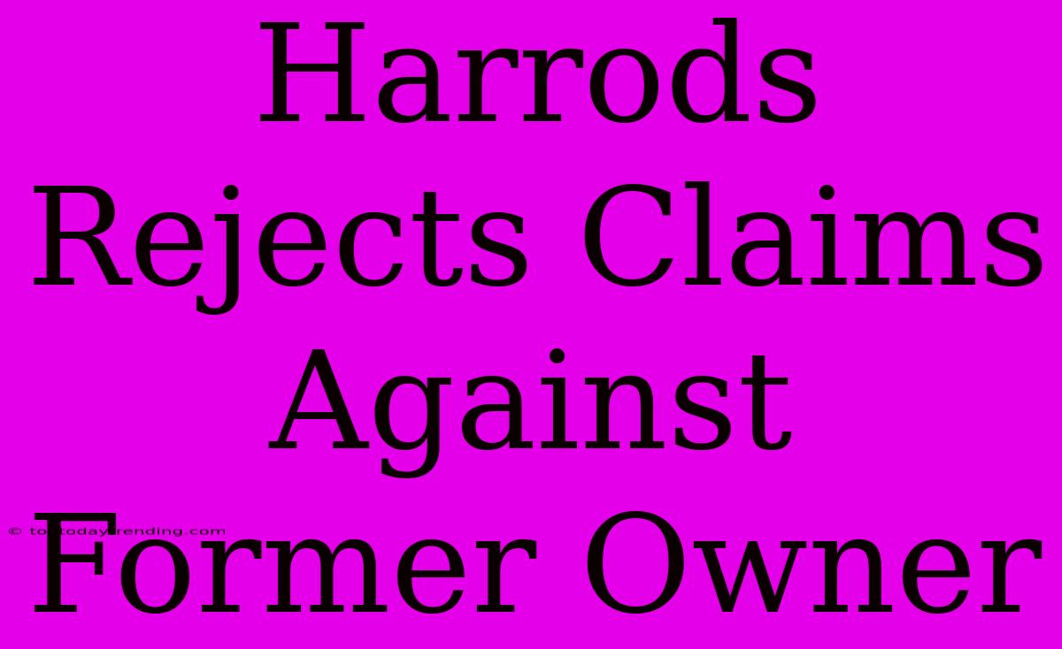 Harrods Rejects Claims Against Former Owner