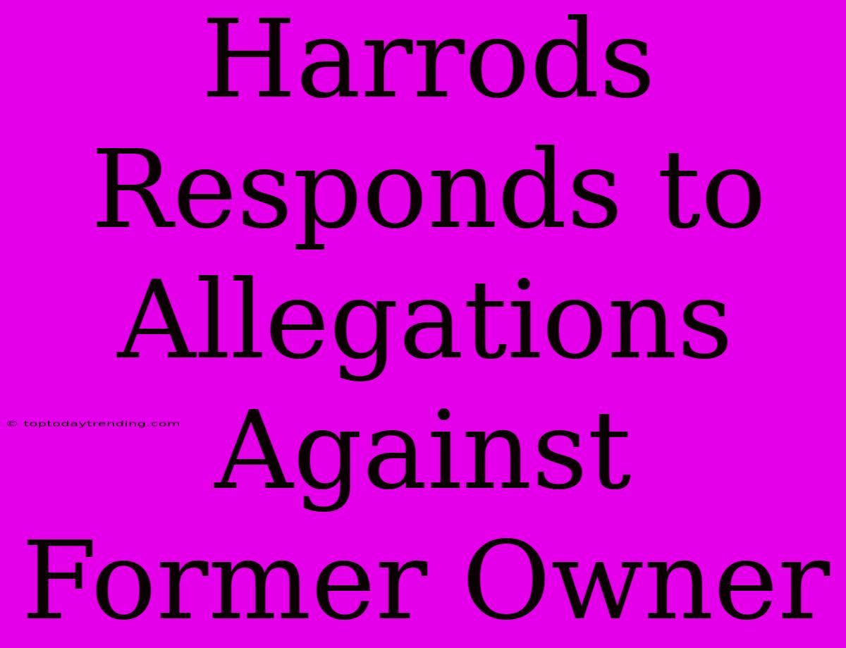 Harrods Responds To Allegations Against Former Owner