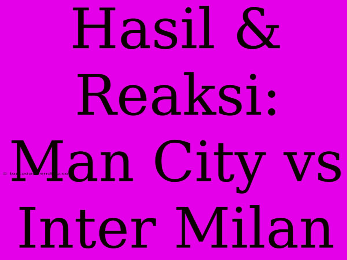 Hasil & Reaksi: Man City Vs Inter Milan