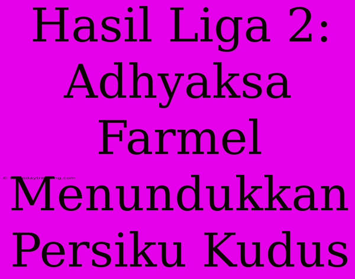 Hasil Liga 2: Adhyaksa Farmel Menundukkan Persiku Kudus