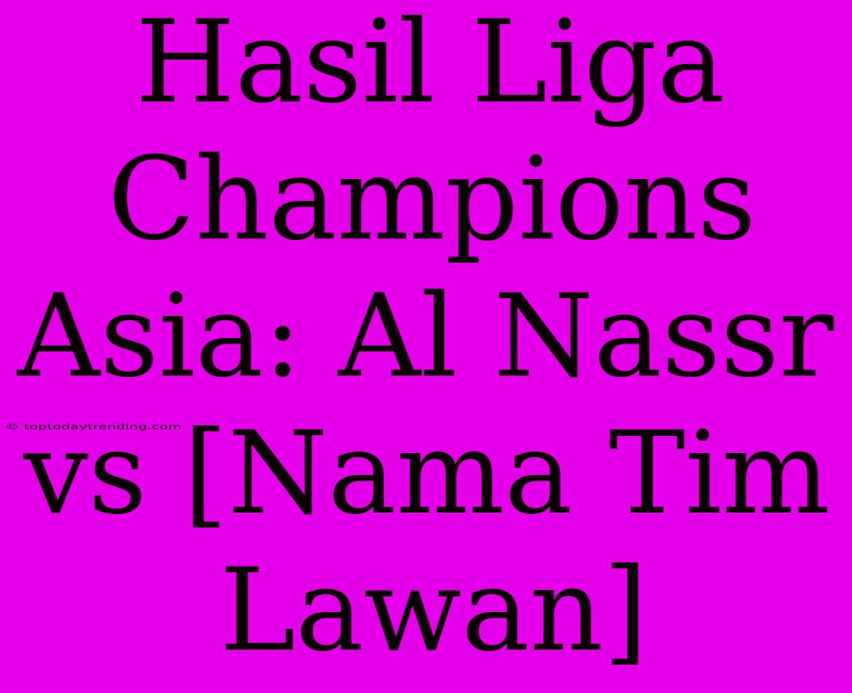 Hasil Liga Champions Asia: Al Nassr Vs [Nama Tim Lawan]