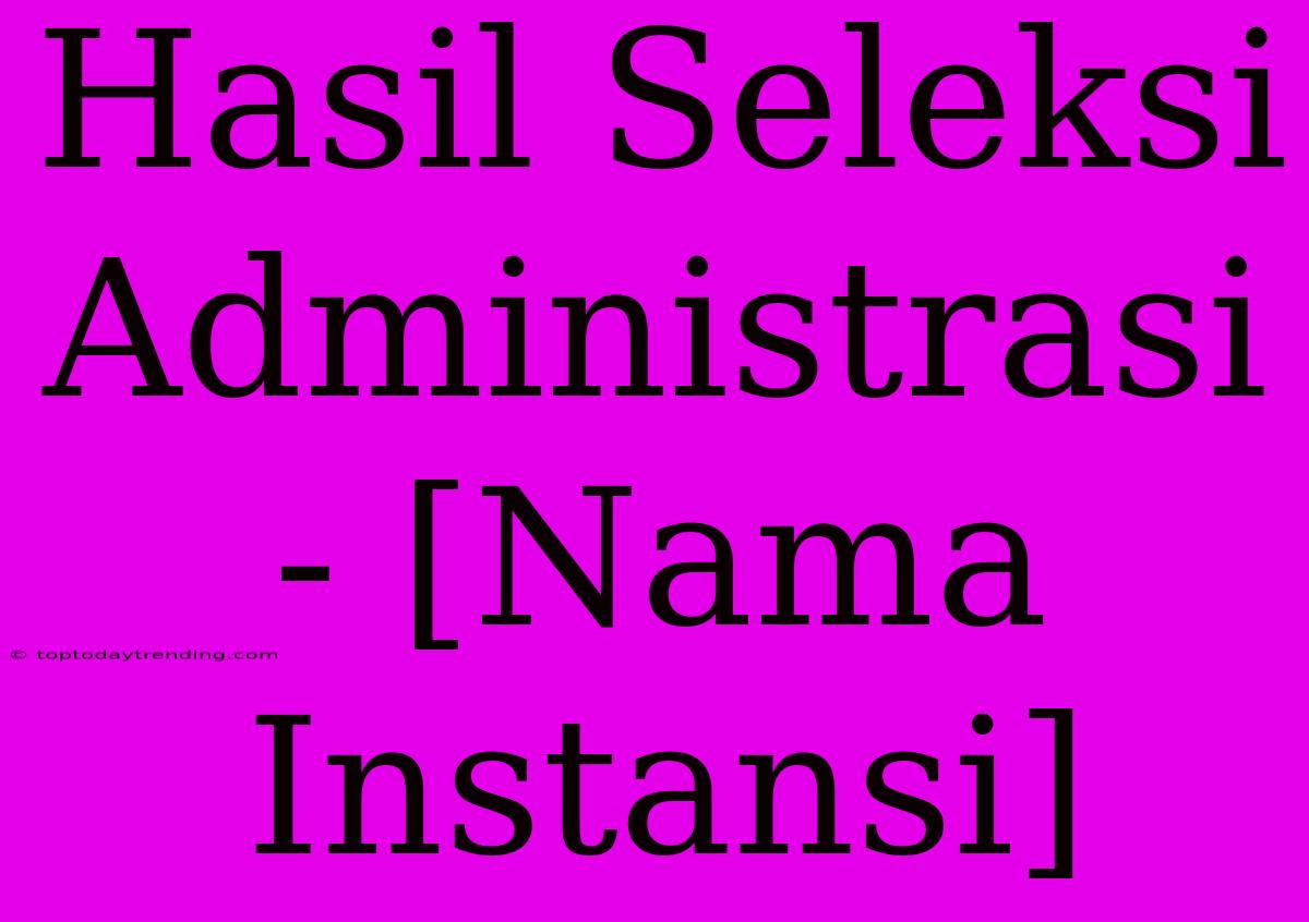 Hasil Seleksi Administrasi - [Nama Instansi]