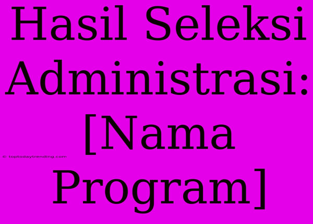 Hasil Seleksi Administrasi: [Nama Program]