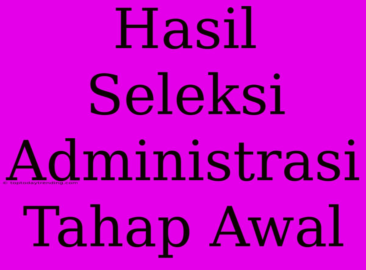 Hasil Seleksi Administrasi Tahap Awal