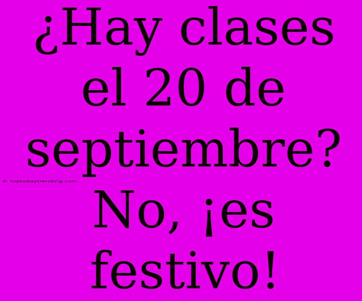 ¿Hay Clases El 20 De Septiembre? No, ¡es Festivo!