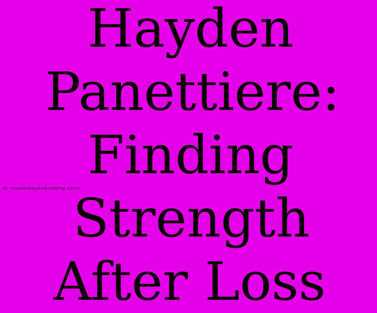 Hayden Panettiere: Finding Strength After Loss