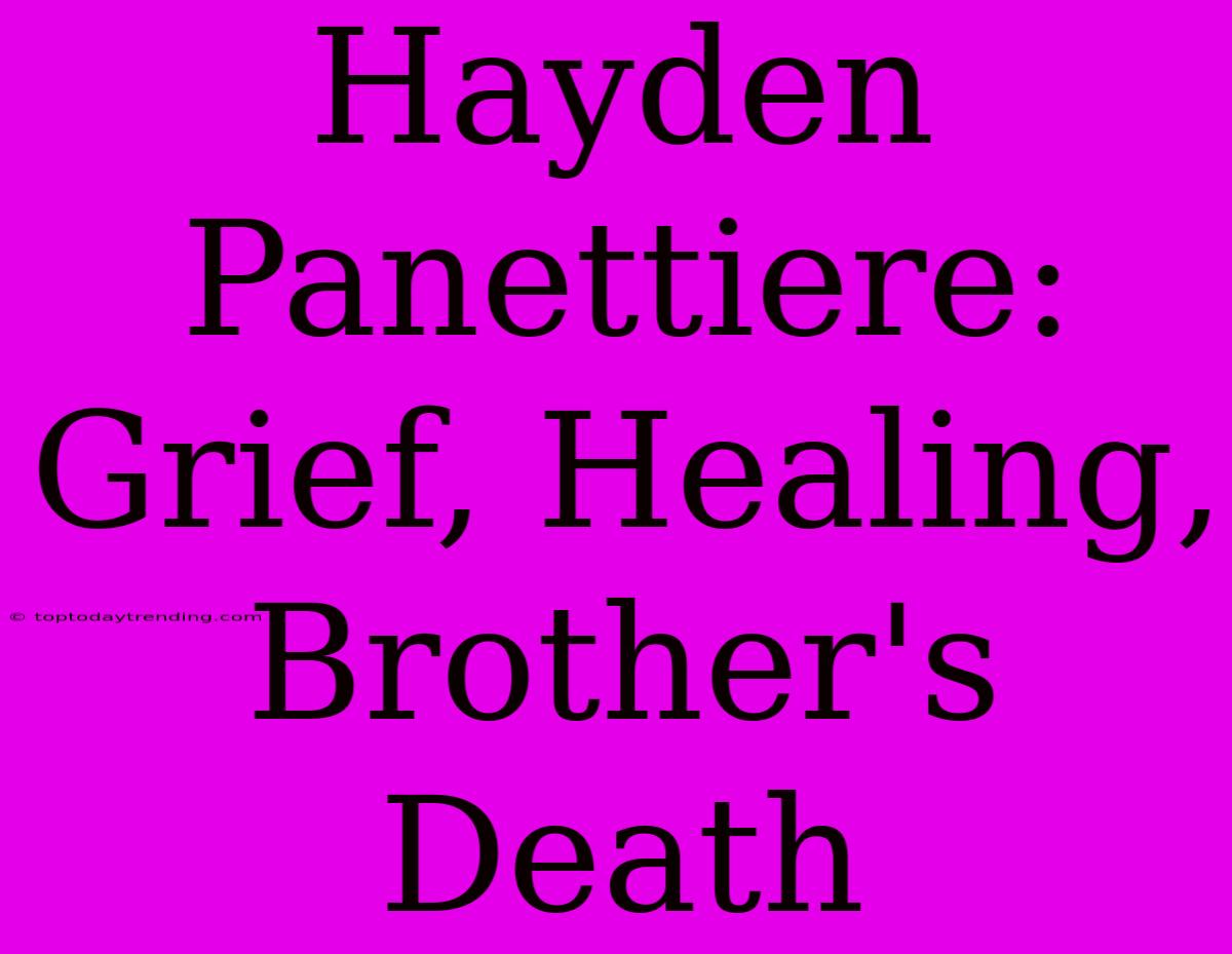 Hayden Panettiere: Grief, Healing, Brother's Death