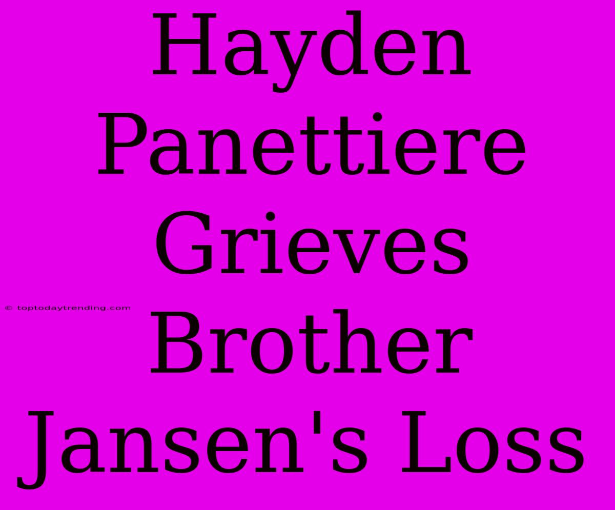 Hayden Panettiere Grieves Brother Jansen's Loss