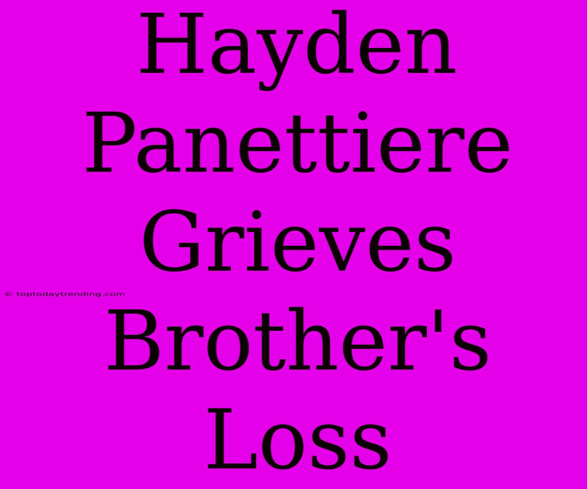 Hayden Panettiere Grieves Brother's Loss