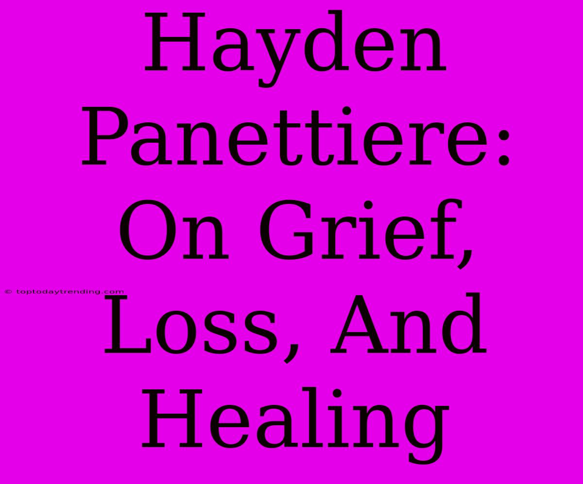 Hayden Panettiere: On Grief, Loss, And Healing