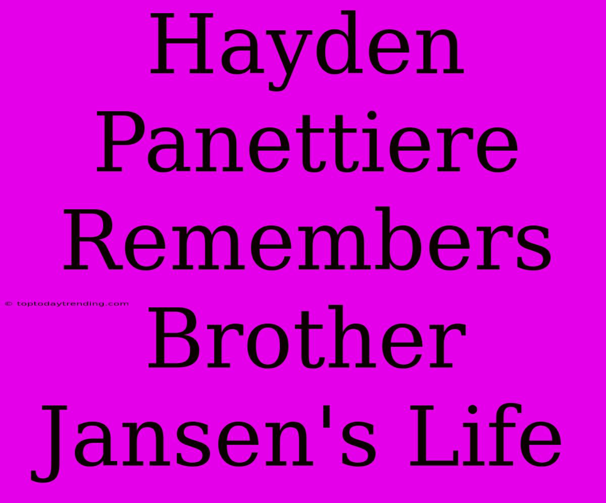 Hayden Panettiere Remembers Brother Jansen's Life