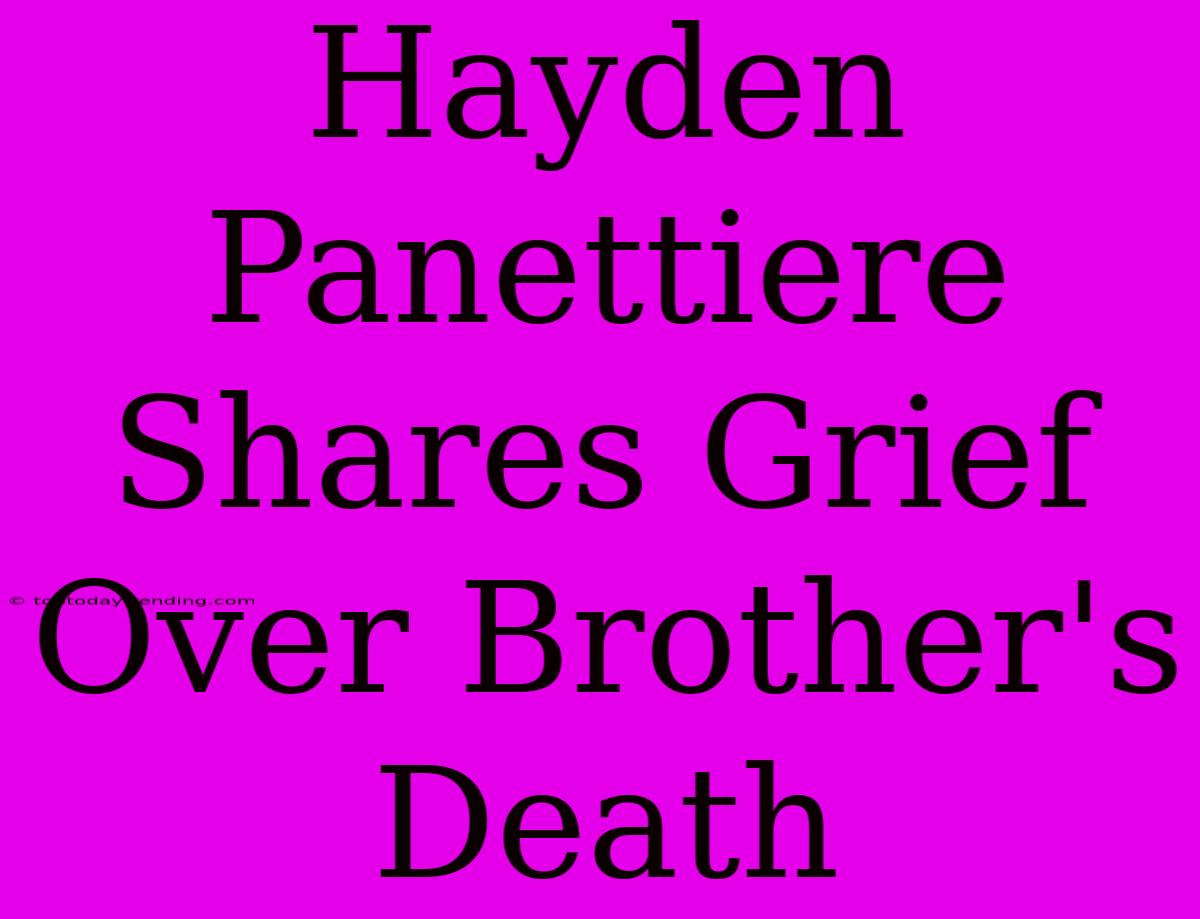 Hayden Panettiere Shares Grief Over Brother's Death