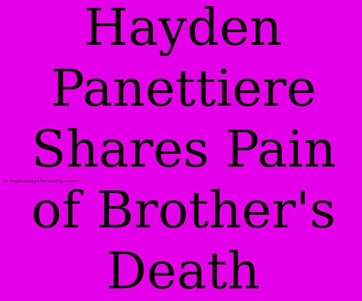 Hayden Panettiere Shares Pain Of Brother's Death