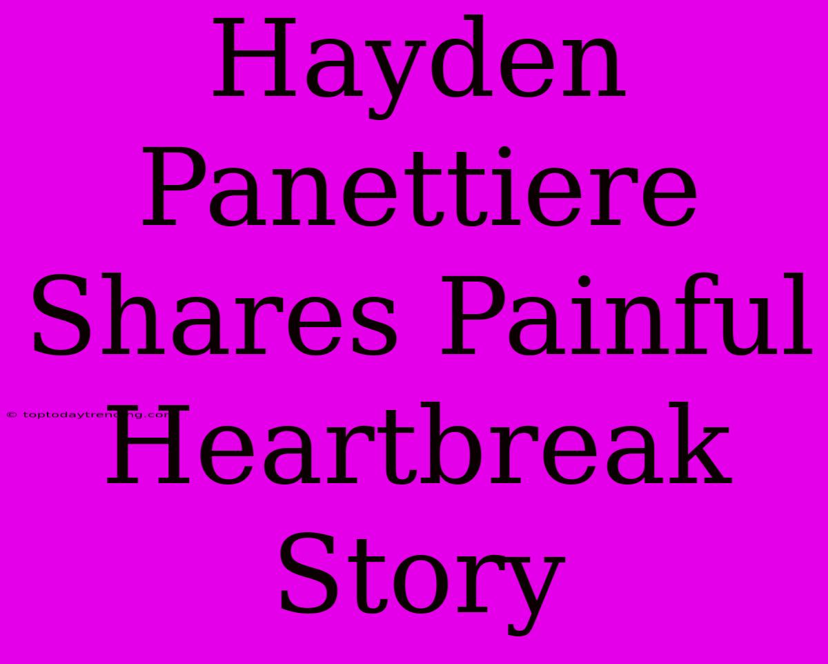 Hayden Panettiere Shares Painful Heartbreak Story