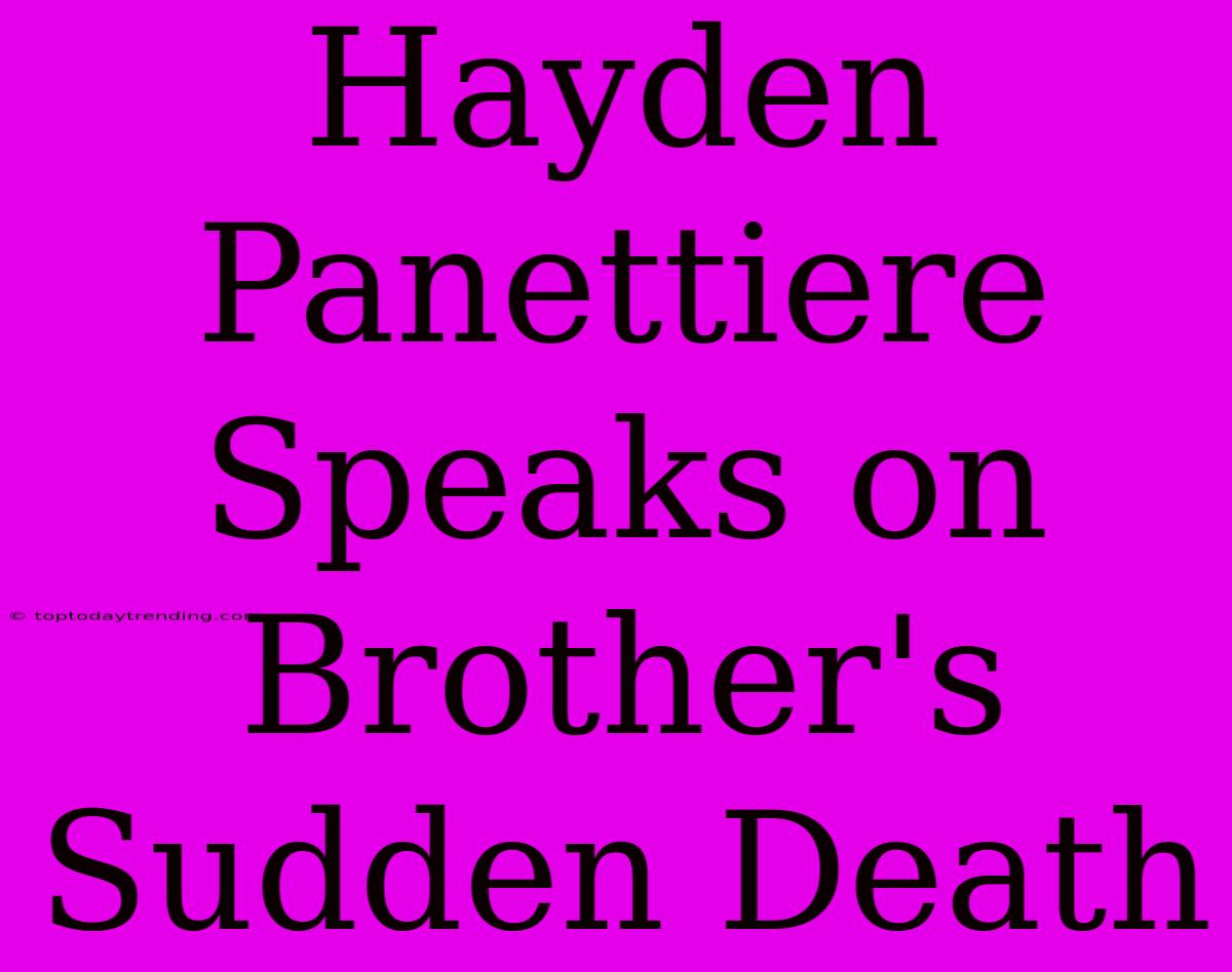 Hayden Panettiere Speaks On Brother's Sudden Death