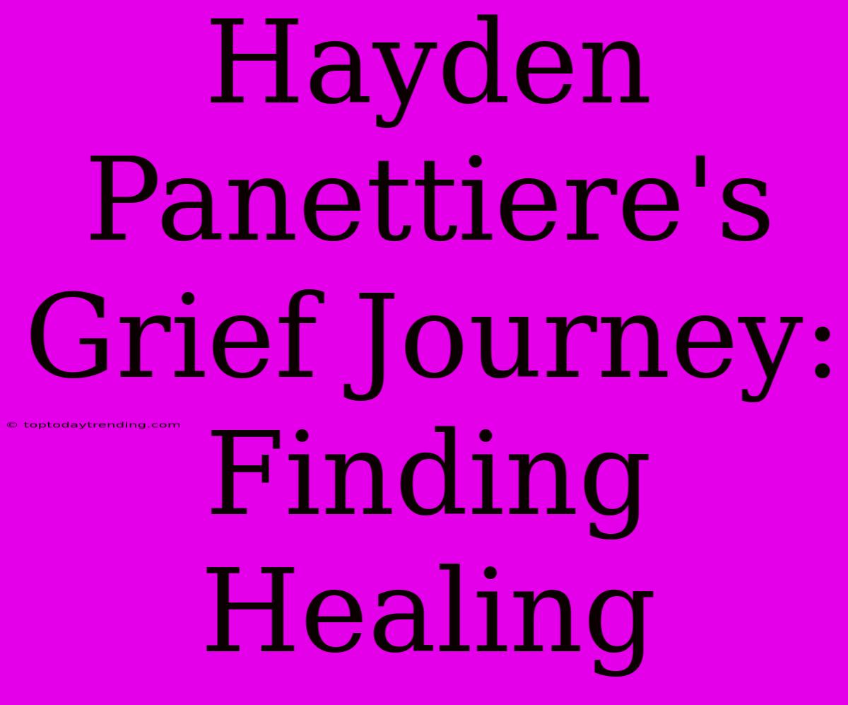 Hayden Panettiere's Grief Journey: Finding Healing