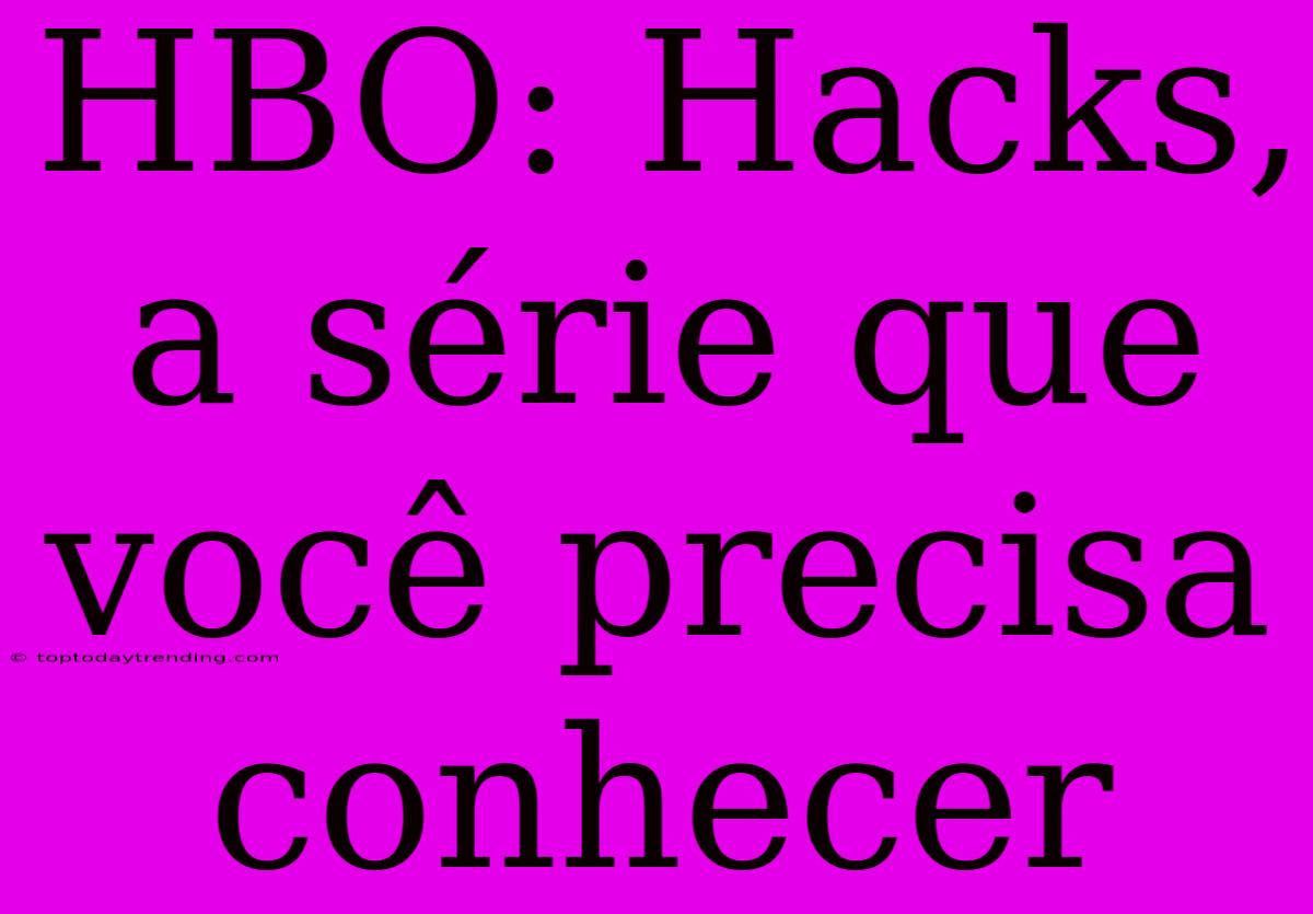 HBO: Hacks, A Série Que Você Precisa Conhecer