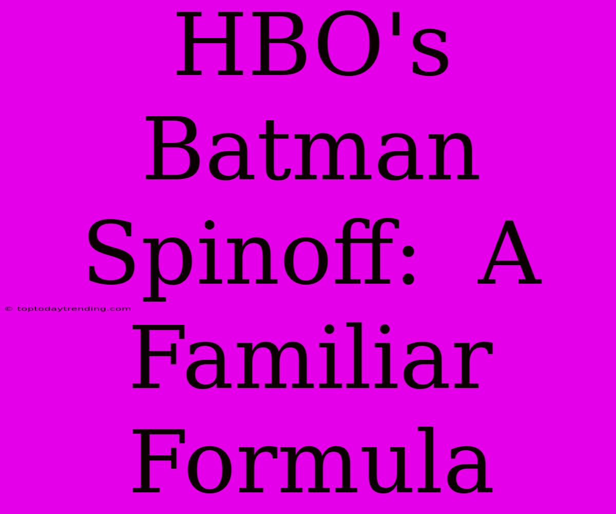 HBO's Batman Spinoff:  A Familiar Formula