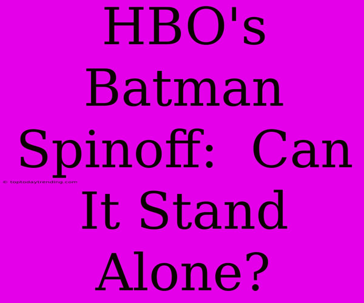 HBO's Batman Spinoff:  Can It Stand Alone?