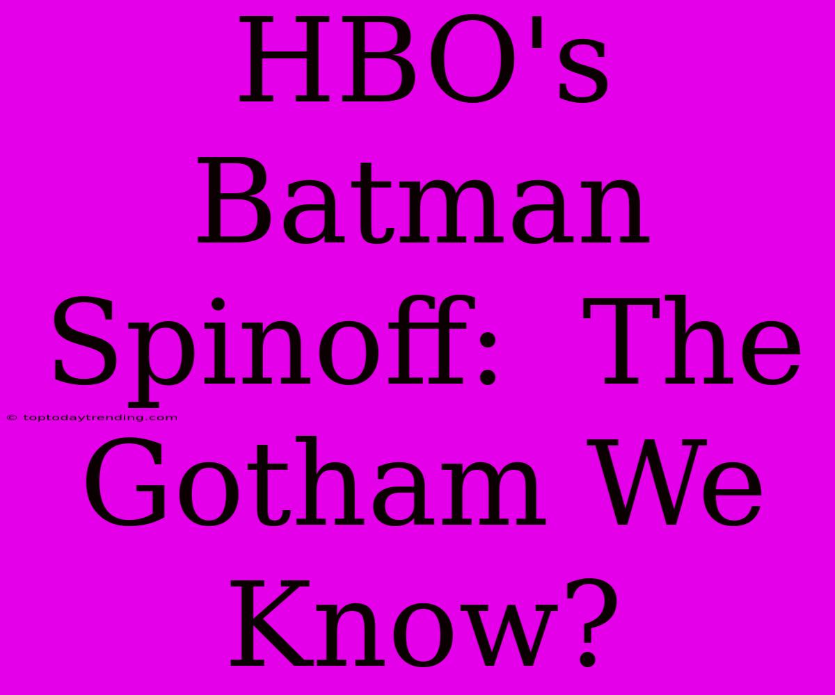 HBO's Batman Spinoff:  The Gotham We Know?