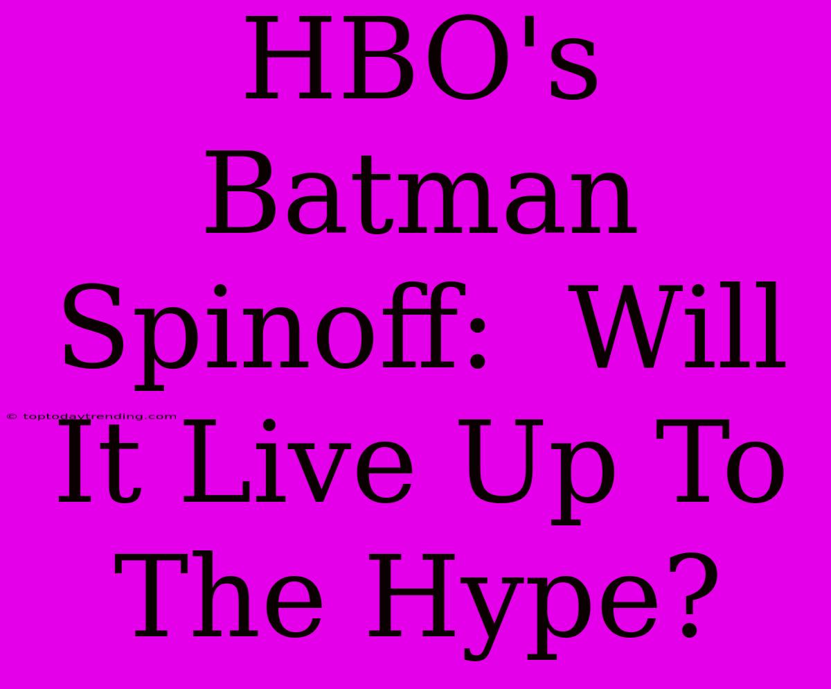 HBO's Batman Spinoff:  Will It Live Up To The Hype?