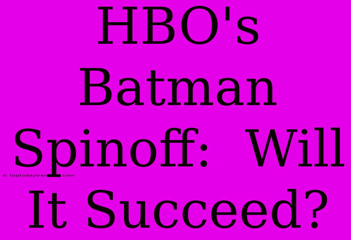 HBO's Batman Spinoff:  Will It Succeed?