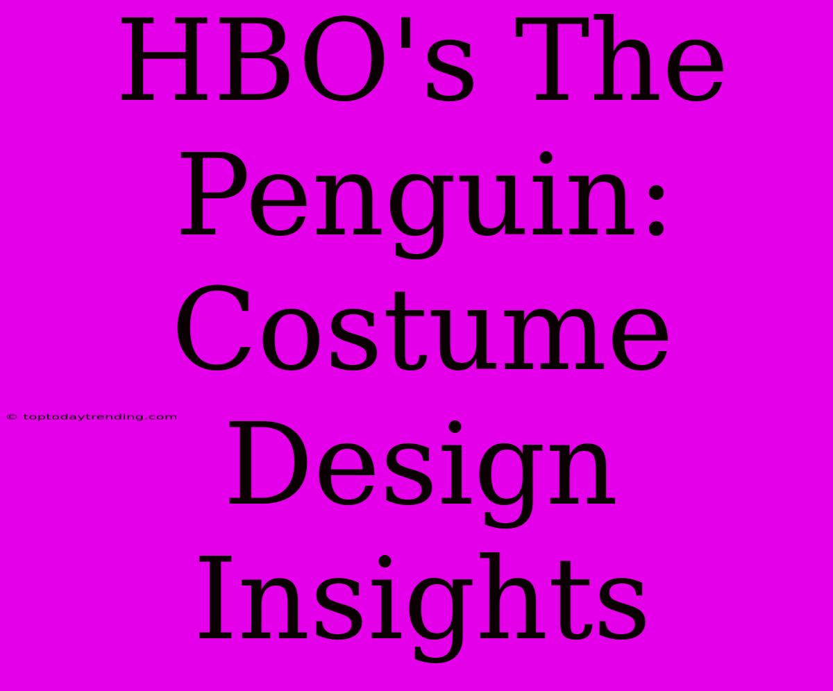 HBO's The Penguin: Costume Design Insights