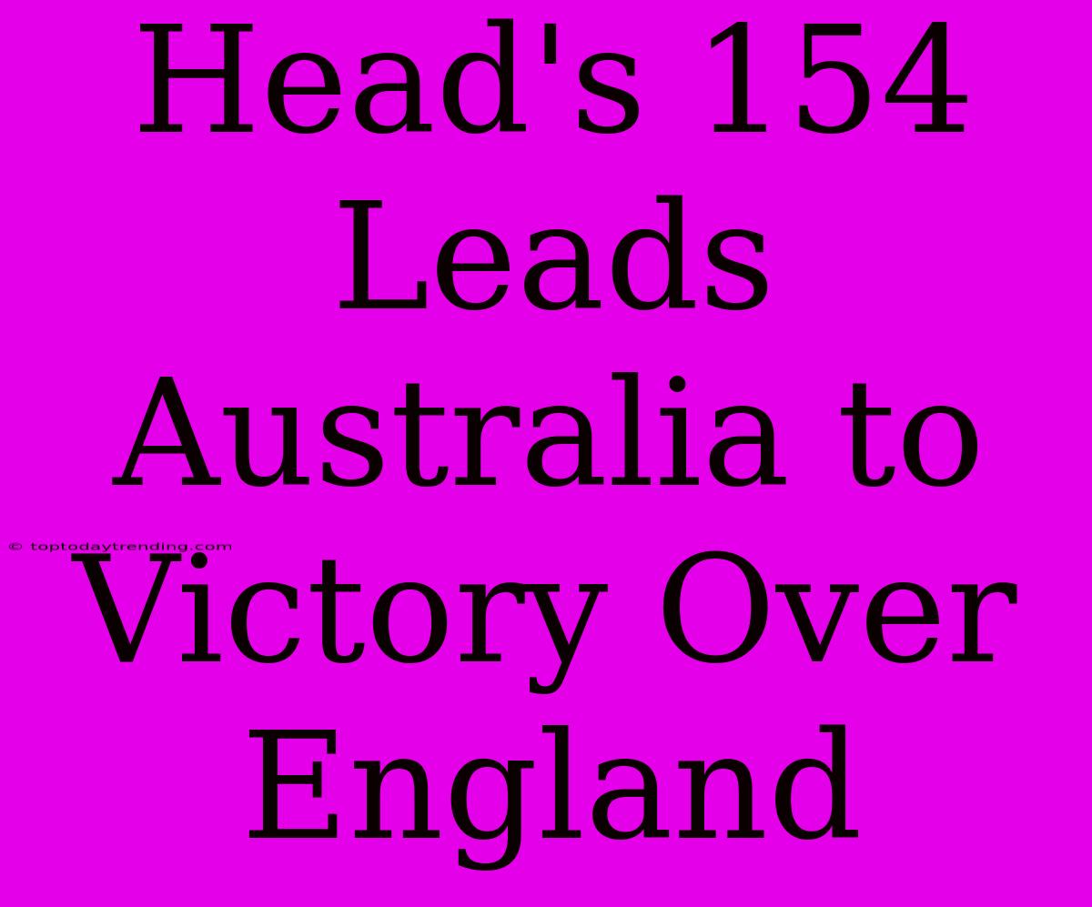 Head's 154 Leads Australia To Victory Over England