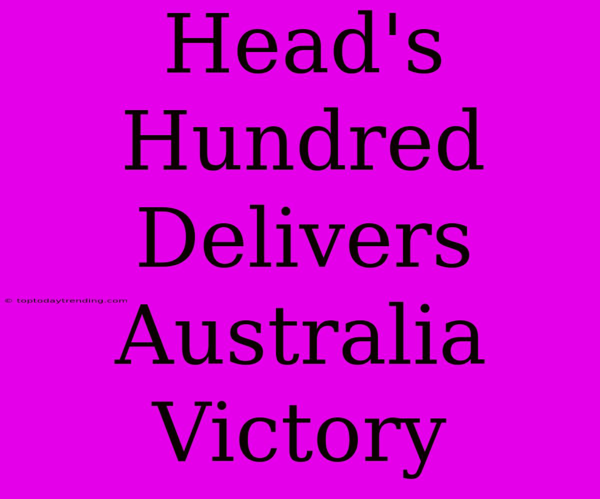 Head's Hundred Delivers Australia Victory