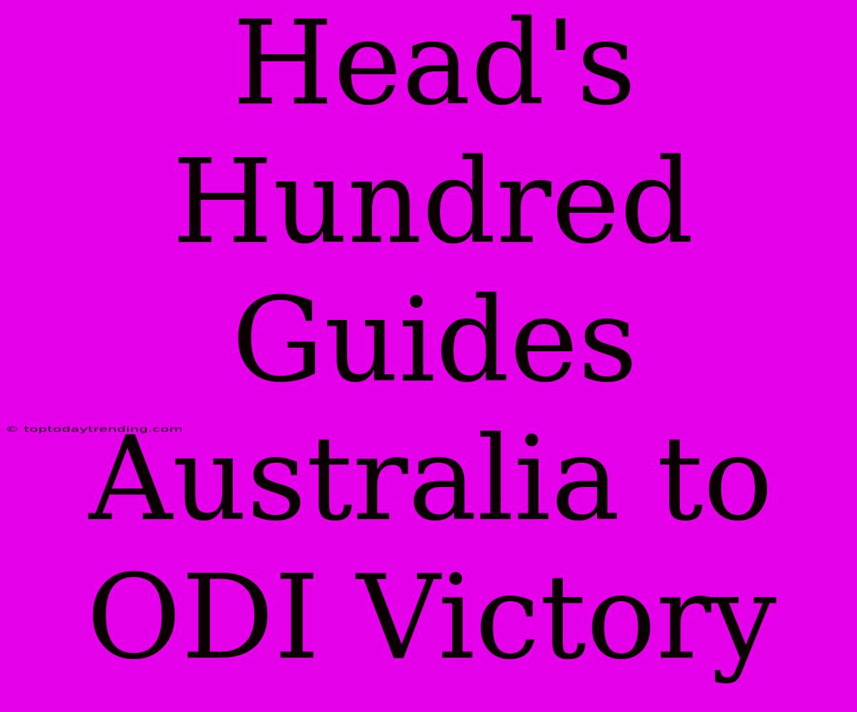 Head's Hundred Guides Australia To ODI Victory