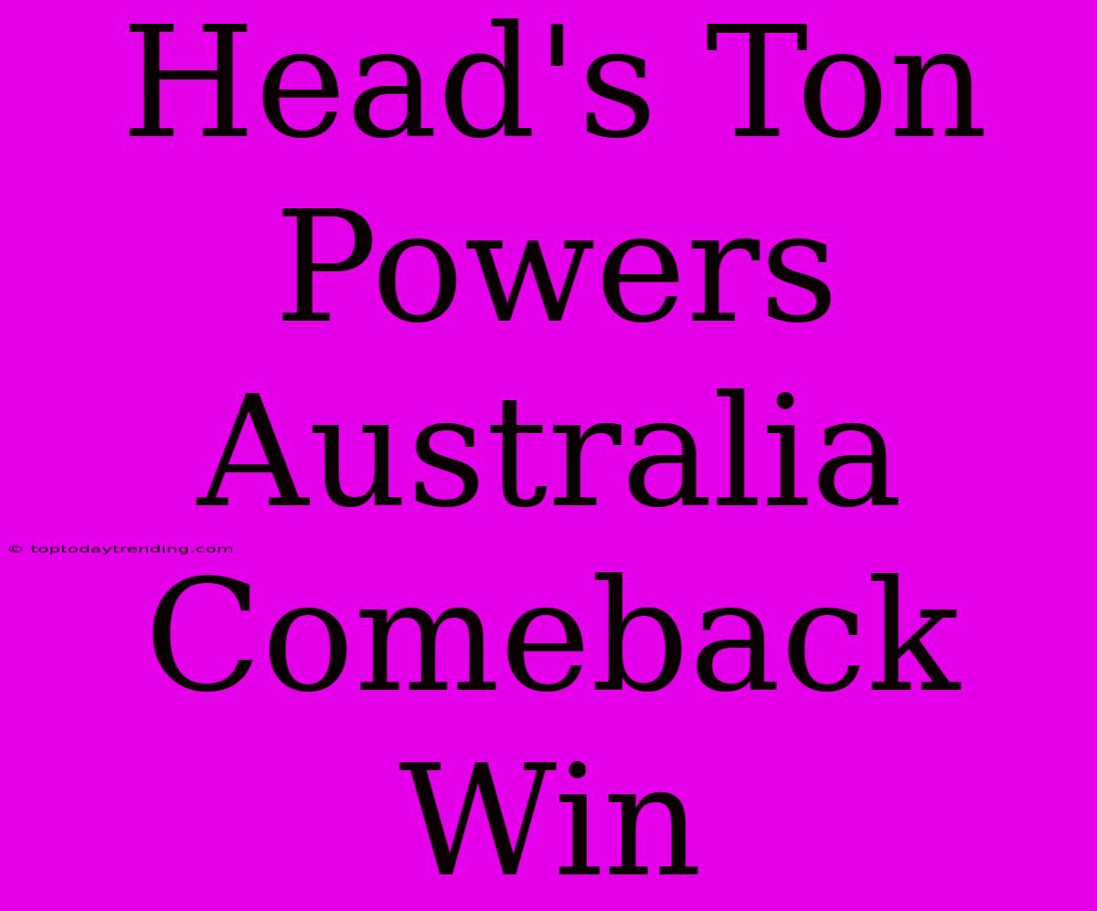 Head's Ton Powers Australia Comeback Win