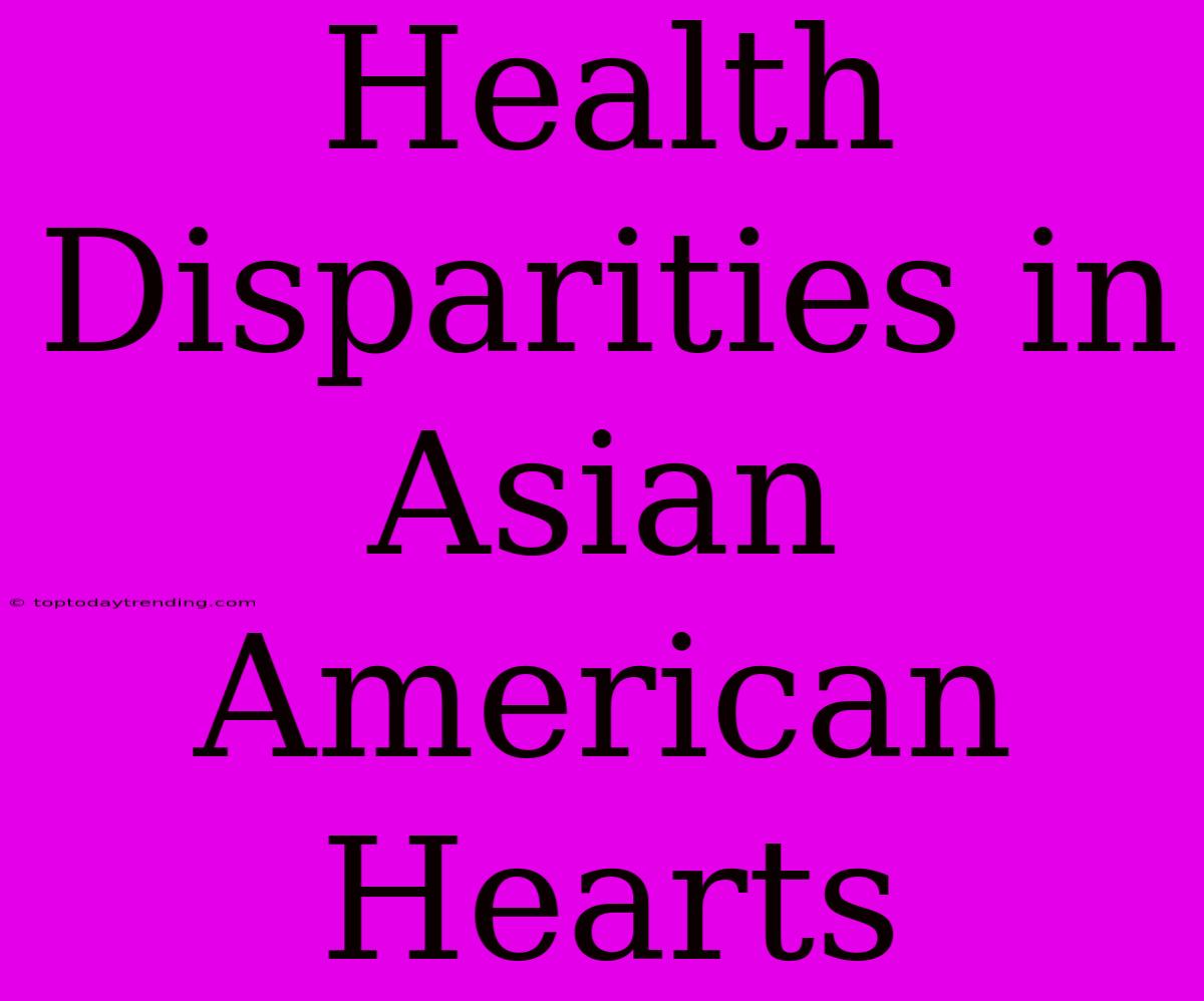 Health Disparities In Asian American Hearts