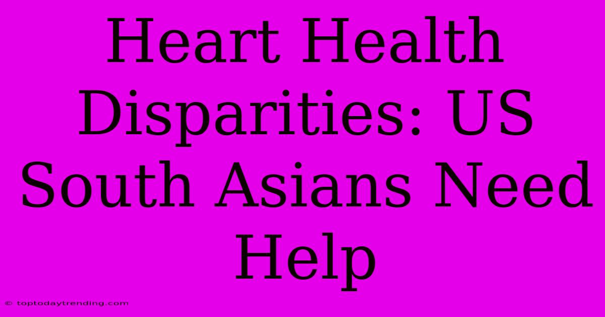 Heart Health Disparities: US South Asians Need Help