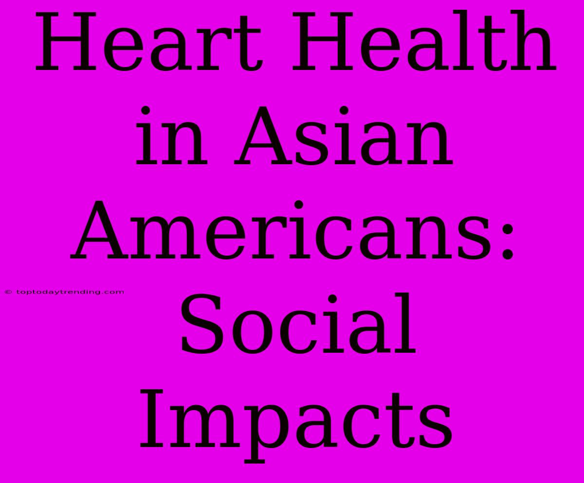 Heart Health In Asian Americans: Social Impacts