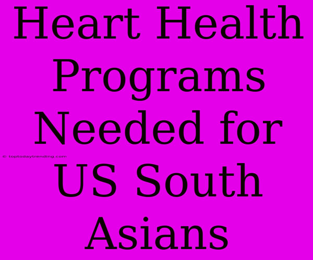 Heart Health Programs Needed For US South Asians