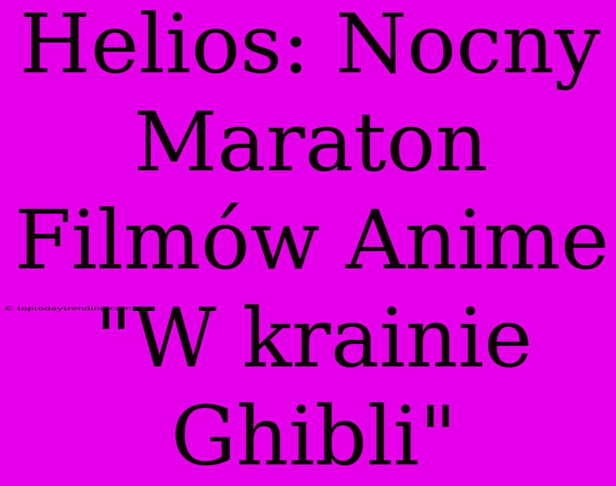 Helios: Nocny Maraton Filmów Anime 