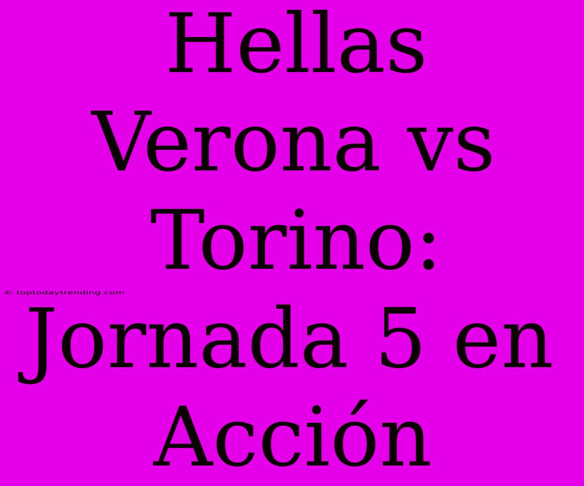 Hellas Verona Vs Torino: Jornada 5 En Acción