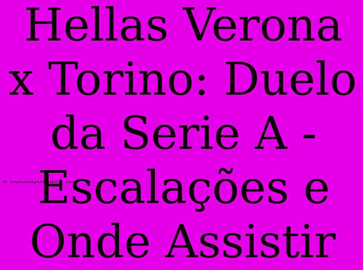 Hellas Verona X Torino: Duelo Da Serie A - Escalações E Onde Assistir