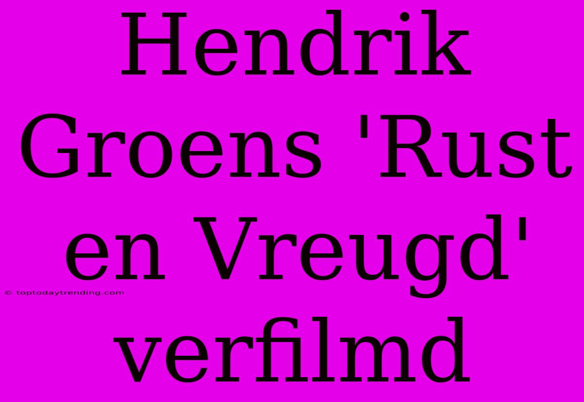 Hendrik Groens 'Rust En Vreugd' Verfilmd