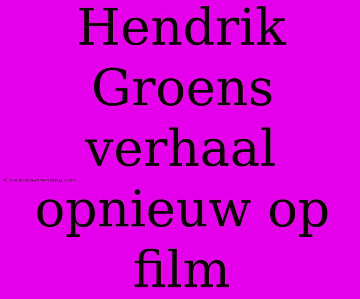 Hendrik Groens Verhaal Opnieuw Op Film