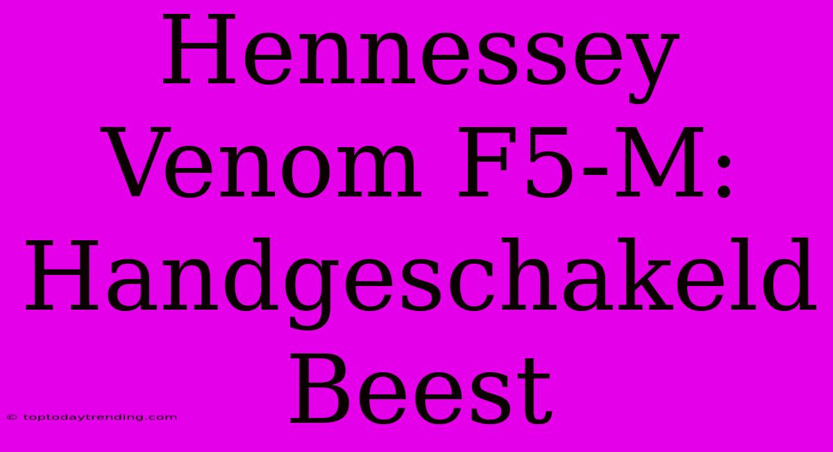 Hennessey Venom F5-M: Handgeschakeld Beest