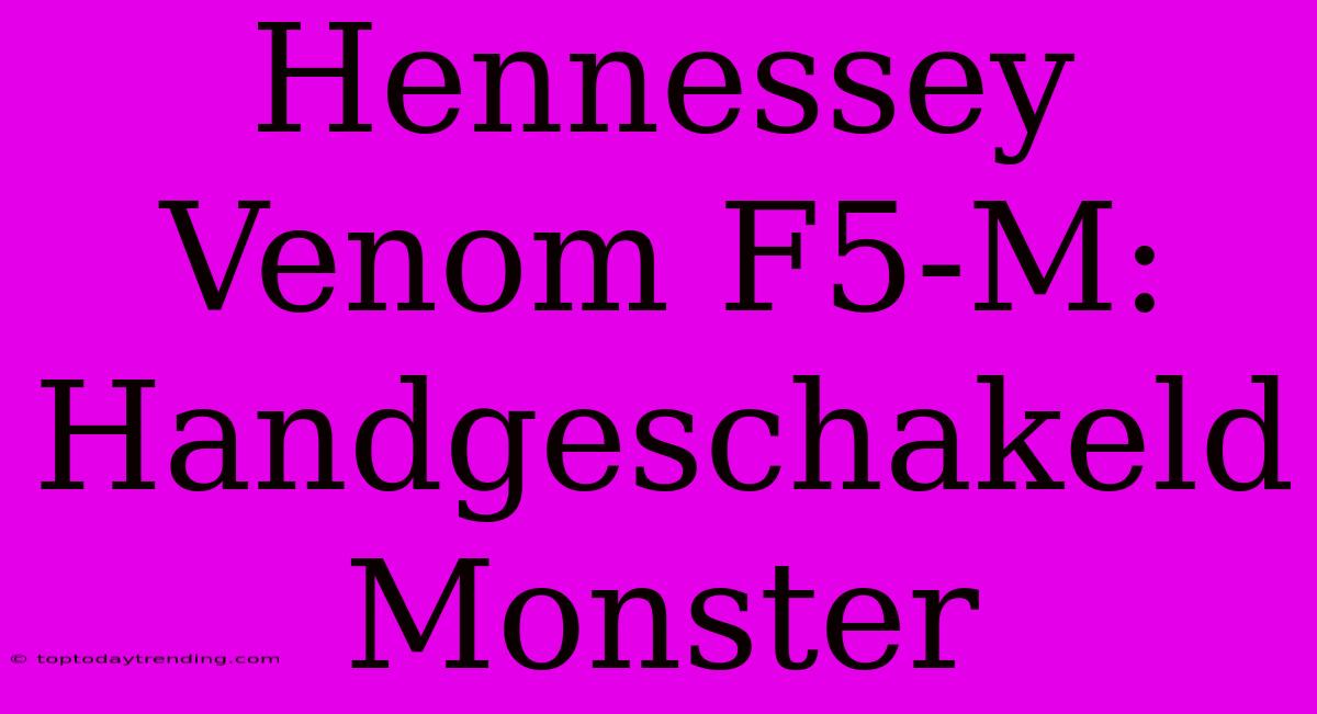 Hennessey Venom F5-M: Handgeschakeld Monster