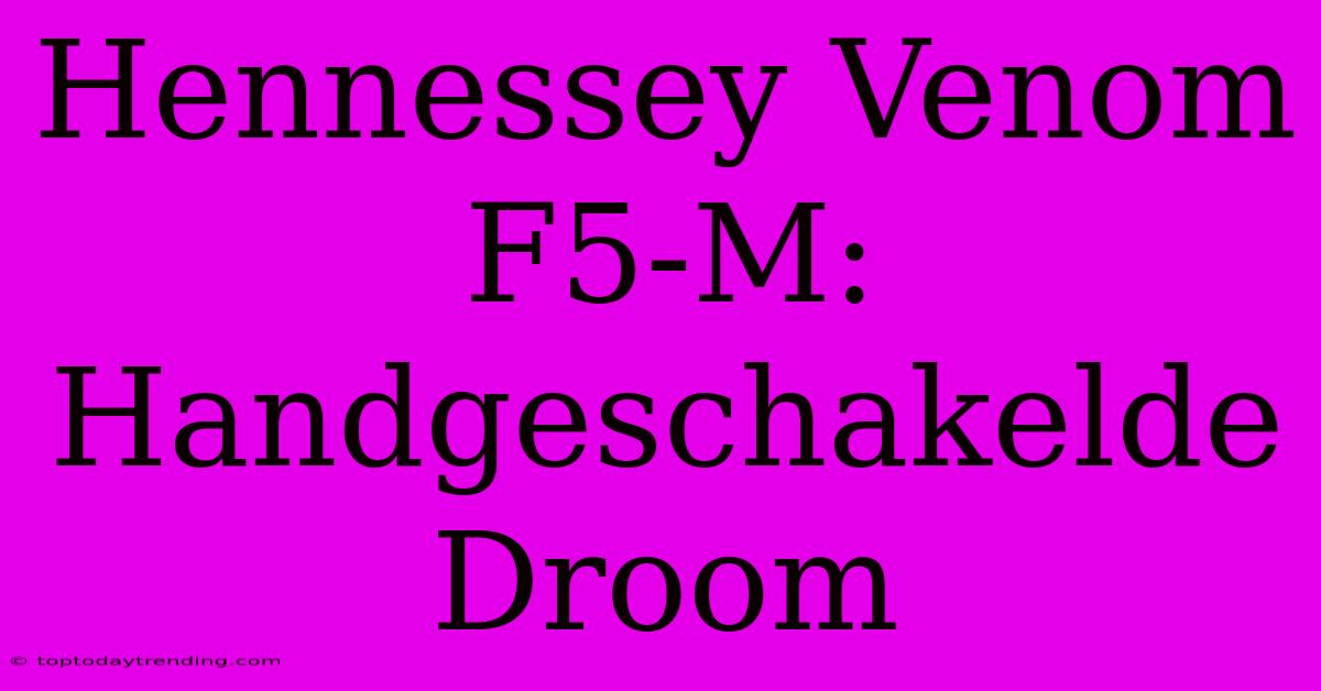 Hennessey Venom F5-M: Handgeschakelde Droom