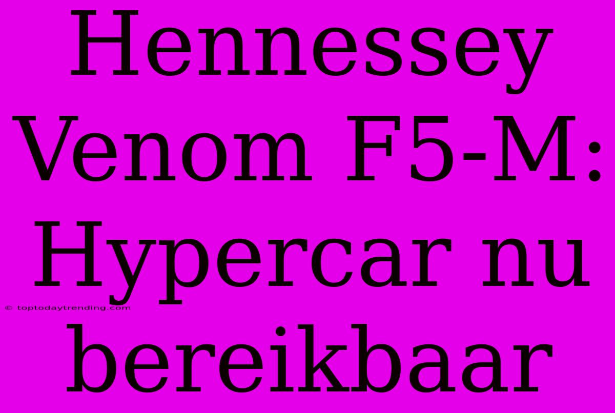 Hennessey Venom F5-M: Hypercar Nu Bereikbaar