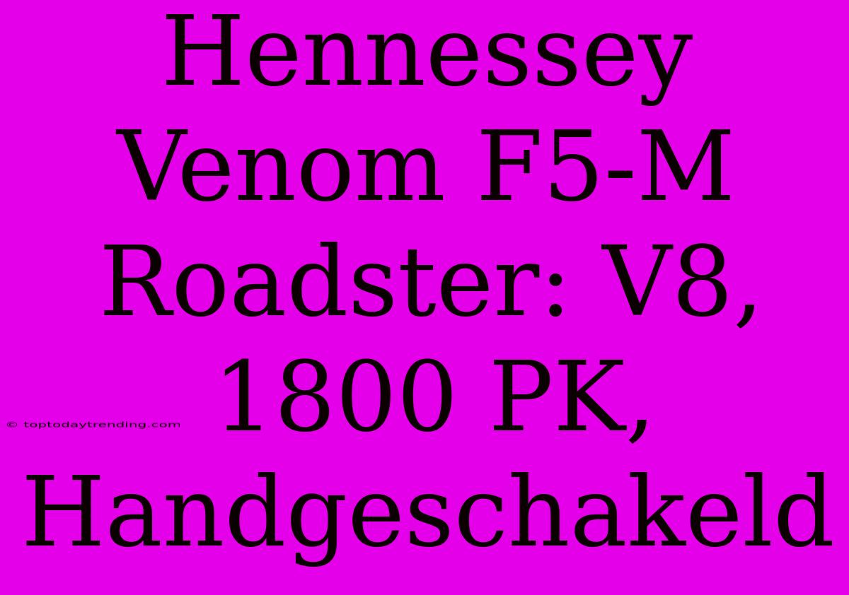 Hennessey Venom F5-M Roadster: V8, 1800 PK, Handgeschakeld